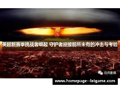 英超新赛季挑战者崛起 守护者迎接前所未有的冲击与考验