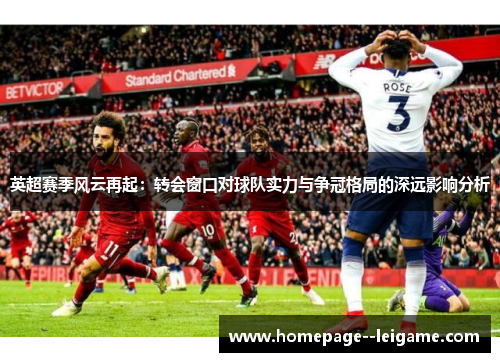 英超赛季风云再起：转会窗口对球队实力与争冠格局的深远影响分析