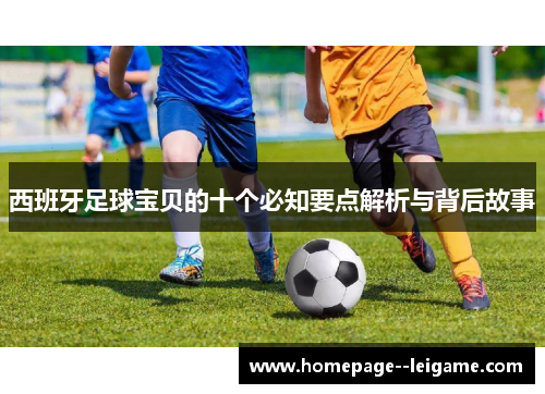 西班牙足球宝贝的十个必知要点解析与背后故事 西班牙足球宝贝的十个必知要点解析与背后故事