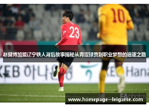 赵健博加盟辽宁铁人背后故事揭秘从青涩球员到职业梦想的追逐之路 赵健博加盟辽宁铁人背后故事揭秘从青涩球员到职业梦想的追逐之路