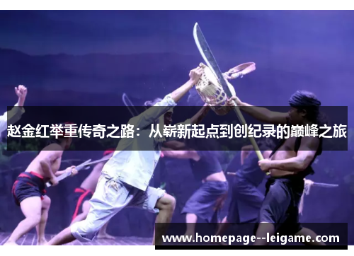 赵金红举重传奇之路：从崭新起点到创纪录的巅峰之旅