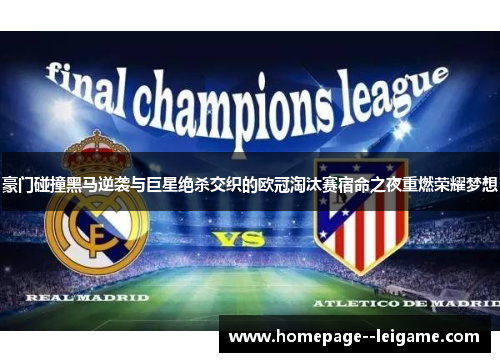 豪门碰撞黑马逆袭与巨星绝杀交织的欧冠淘汰赛宿命之夜重燃荣耀梦想