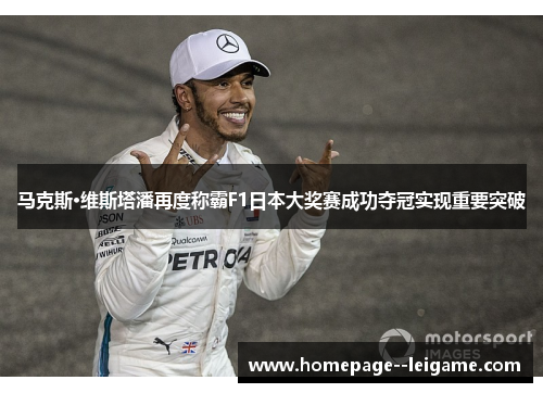 马克斯·维斯塔潘再度称霸F1日本大奖赛成功夺冠实现重要突破